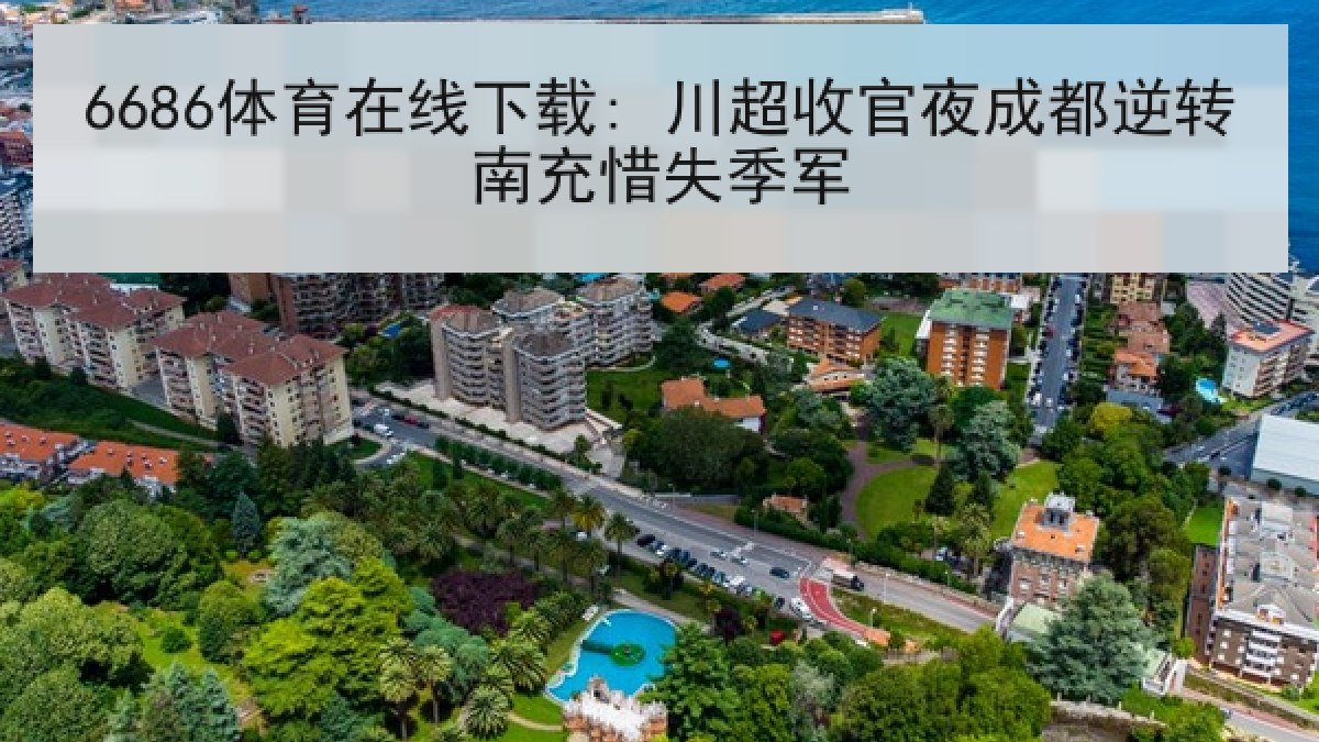 6686体育在线下载: 川超收官夜成都逆转南充惜失季军